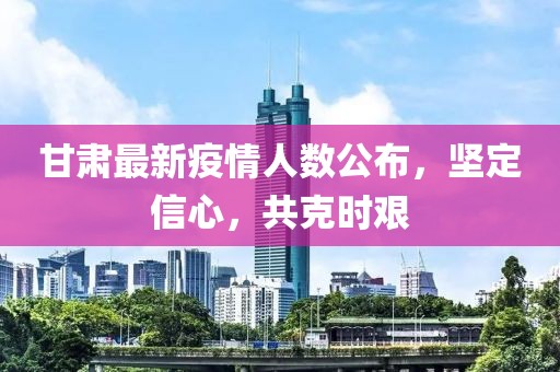 甘肃天水疫情最新消息，坚定信心，共克时艰
