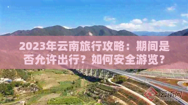 北京进昆明现在可以吗?全面解析2023年最新政策与旅行指南 北京进昆明现在可以吗?全面解析2023年最新政策与旅行指南