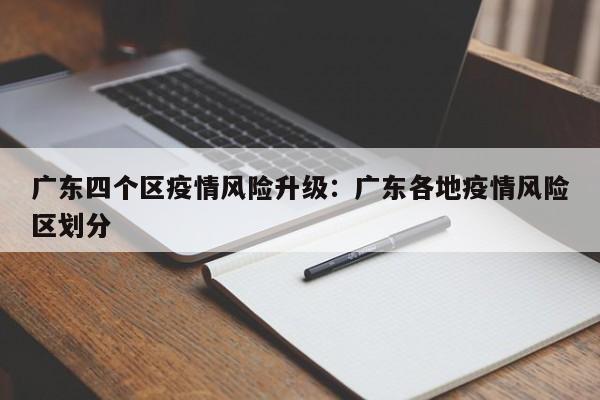 广东四个区疫情风险升级:广东各地疫情风险区划分